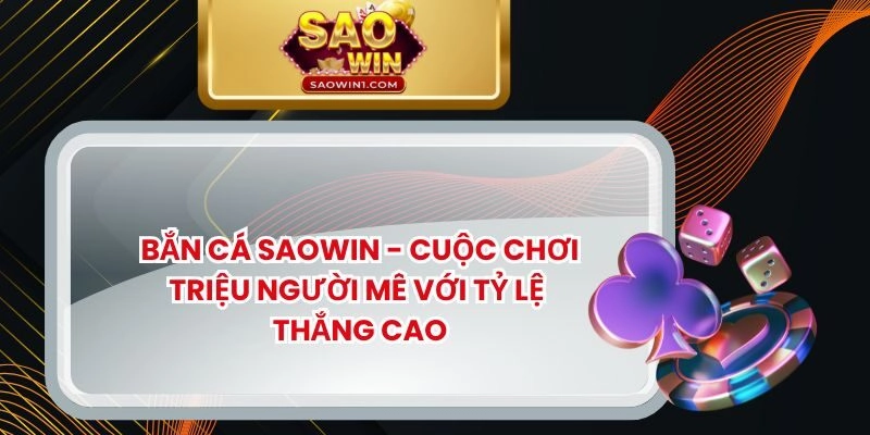 Bắn Cá Saowin – Cuộc Chơi Triệu Người Mê Với Tỷ Lệ Thắng Cao