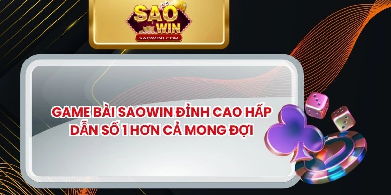 Game Bài Saowin Đỉnh Cao Hấp Dẫn Số 1 Hơn Cả Mong Đợi